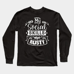 My Social Skills are Rusty - Sarcastic Quote Long Sleeve T-Shirt
